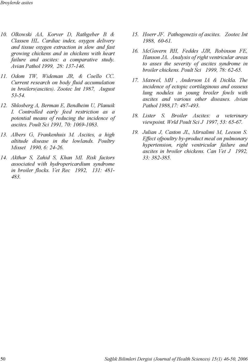 Odom TW, Wideman JR, & Coello CC. Current research on body fluid accumulation in broilers(ascites). Zootec Int 1987, August 53-54. 12. Shlosberg A, Berman E, Bendheim U, Planuik I.