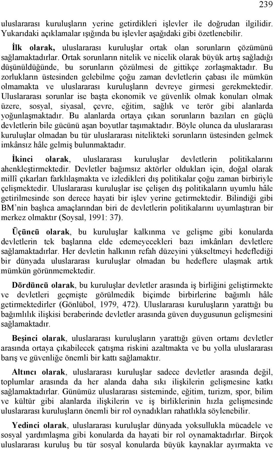 Ortak sorunların nitelik ve nicelik olarak büyük artış sağladığı düşünüldüğünde, bu sorunların çözülmesi de gittikçe zorlaşmaktadır.