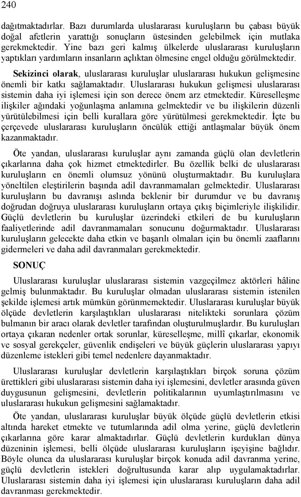 Sekizinci olarak, uluslararası kuruluşlar uluslararası hukukun gelişmesine önemli bir katkı sağlamaktadır.