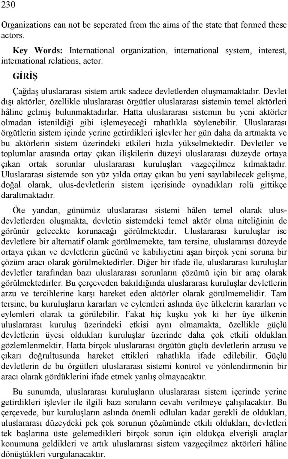 Hatta uluslararası sistemin bu yeni aktörler olmadan istenildiği gibi işlemeyeceği rahatlıkla söylenebilir.