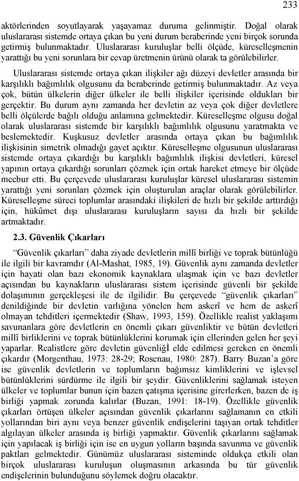 Uluslararası sistemde ortaya çıkan ilişkiler ağı düzeyi devletler arasında bir karşılıklı bağımlılık olgusunu da beraberinde getirmiş bulunmaktadır.