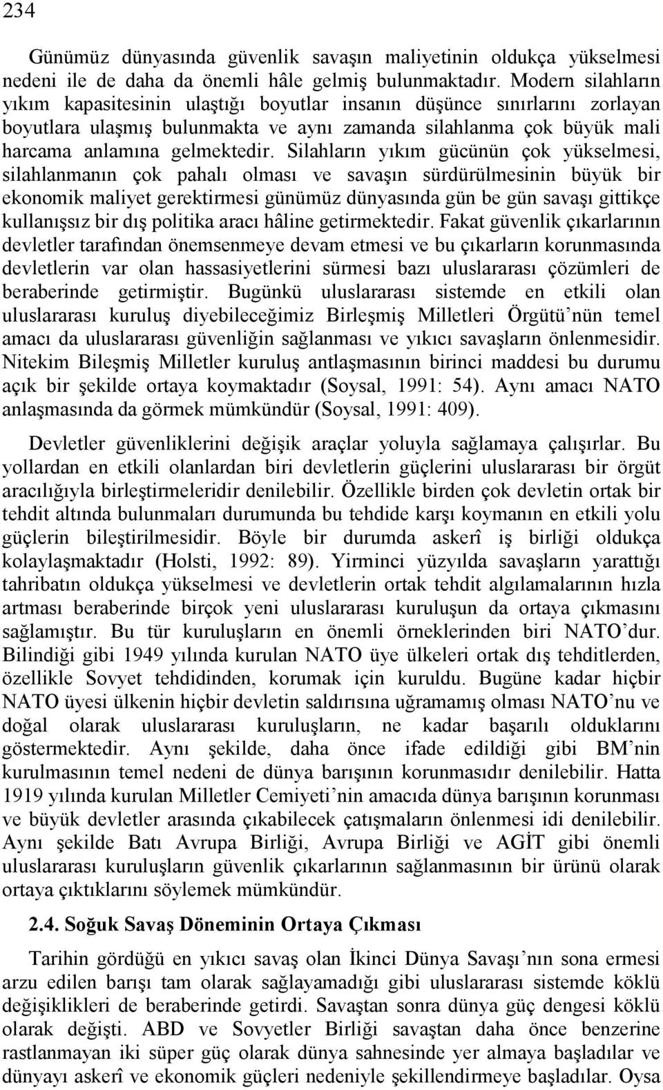 Silahların yıkım gücünün çok yükselmesi, silahlanmanın çok pahalı olması ve savaşın sürdürülmesinin büyük bir ekonomik maliyet gerektirmesi günümüz dünyasında gün be gün savaşı gittikçe kullanışsız