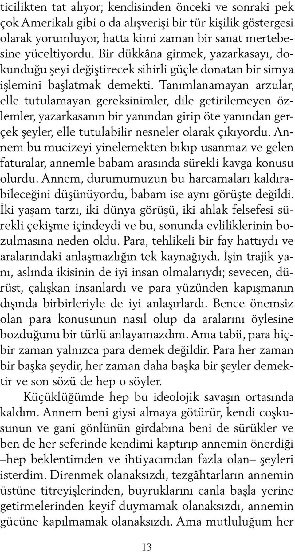 Tanımlanamayan arzular, elle tutulamayan gereksinimler, dile getirilemeyen özlemler, yazarkasanın bir yanından girip öte yanından gerçek şeyler, elle tutulabilir nesneler olarak çıkıyordu.