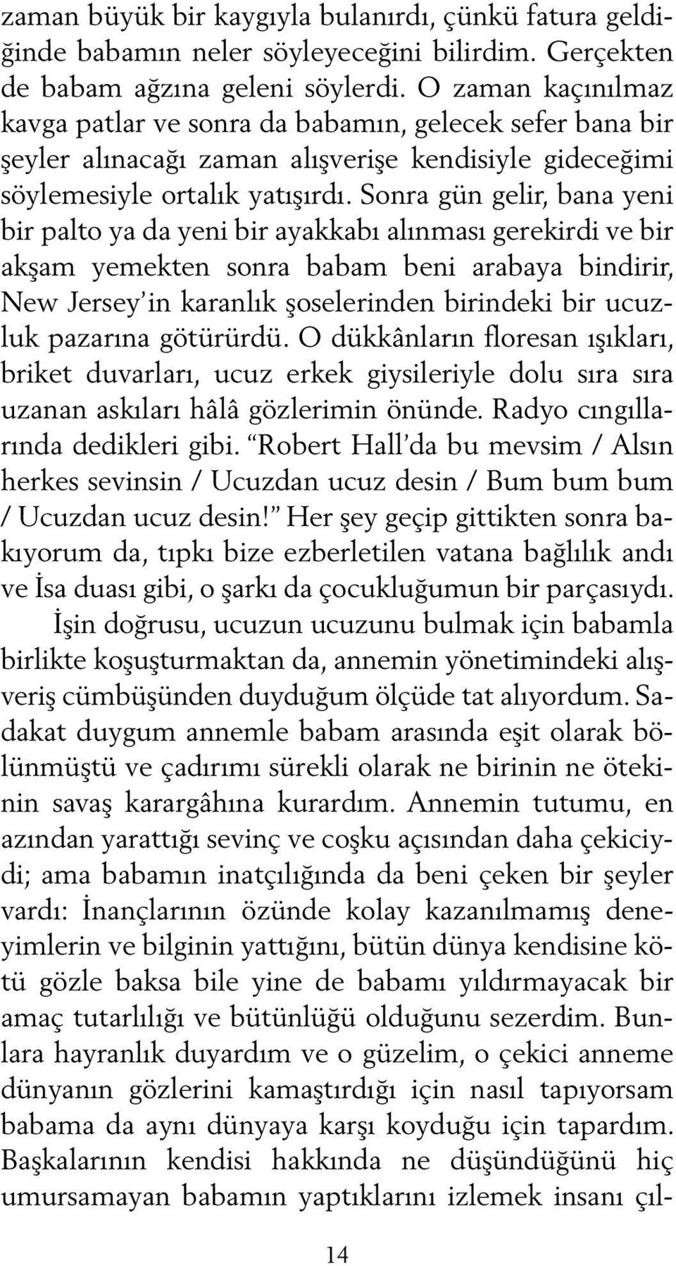 Sonra gün gelir, bana yeni bir palto ya da yeni bir ayakkabı alınması gerekirdi ve bir akşam yemekten sonra babam beni arabaya bindirir, New Jersey in karanlık şoselerinden birindeki bir ucuzluk