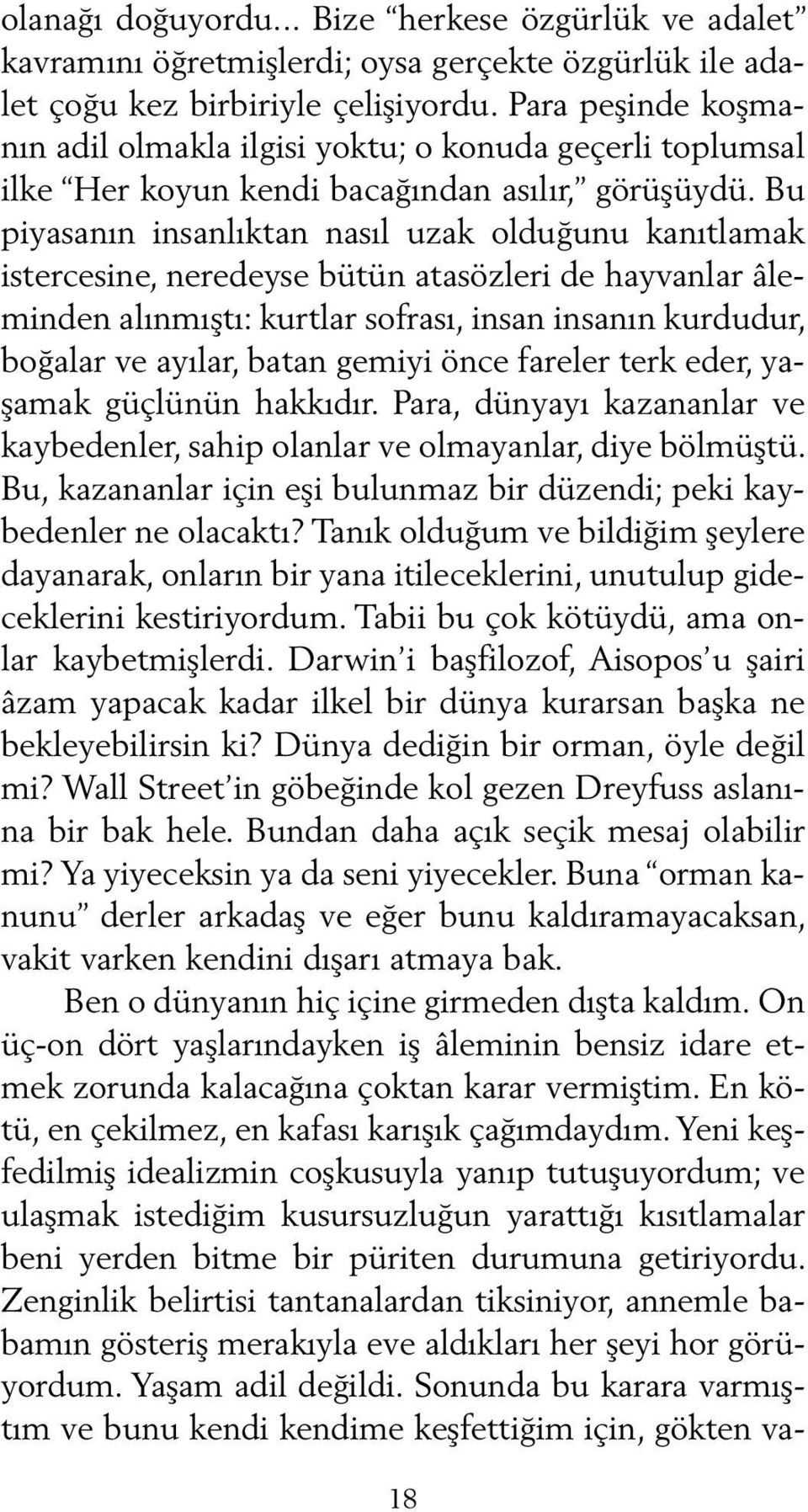 Bu piyasanın insanlıktan nasıl uzak olduğunu kanıtlamak istercesine, neredeyse bütün atasözleri de hayvanlar âlemin den alınmıştı: kurtlar sofrası, insan insanın kurdudur, bo ğalar ve ayılar, batan