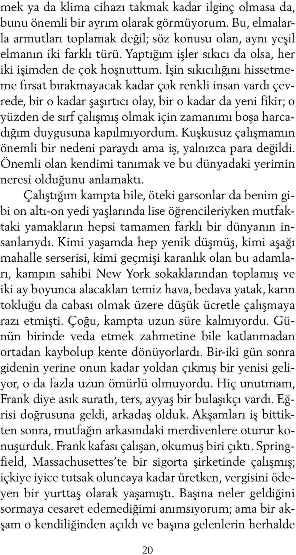 İşin sıkıcılığını hissetmeme fırsat bırakmayacak kadar çok renkli insan vardı çevrede, bir o kadar şaşırtıcı olay, bir o kadar da yeni fikir; o yüzden de sırf çalışmış olmak için zamanımı boşa