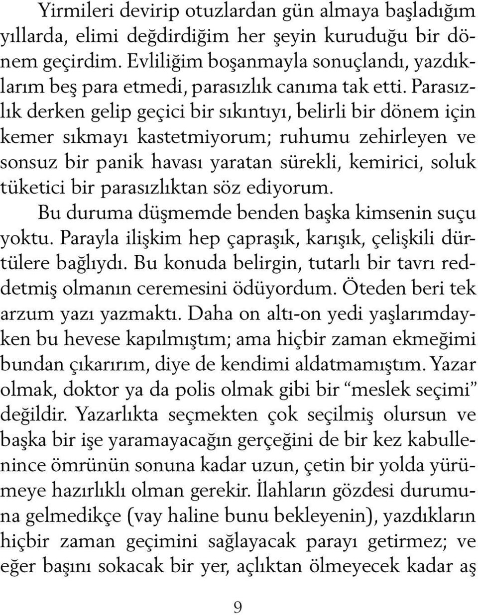 Parasızlık der ken gelip geçici bir sıkıntıyı, belirli bir dönem için ke mer sıkmayı kastetmiyorum; ruhumu zehirleyen ve son suz bir panik havası yaratan sürekli, kemirici, soluk tü ketici bir