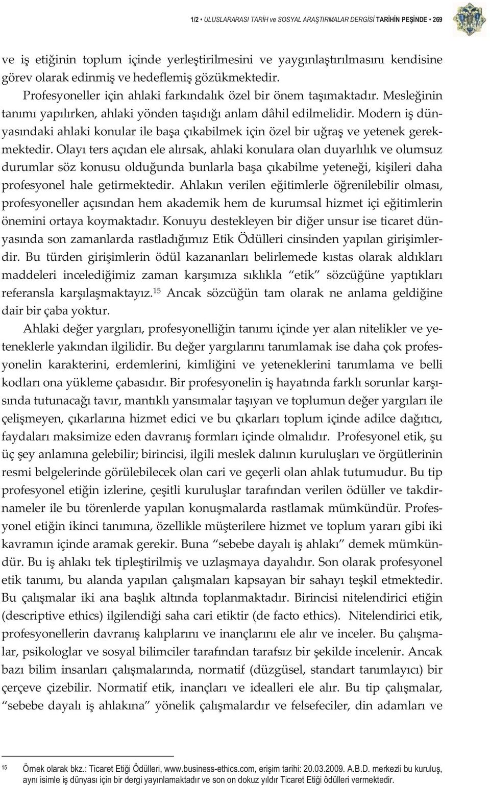 olaytersaçdanelealrsak,ahlakikonularaolanduyarllkveolumsuz durumlarsözkonusuolduundabunlarlabaaçkabilmeyetenei,kiileridaha profesyonel hale getirmektedir.