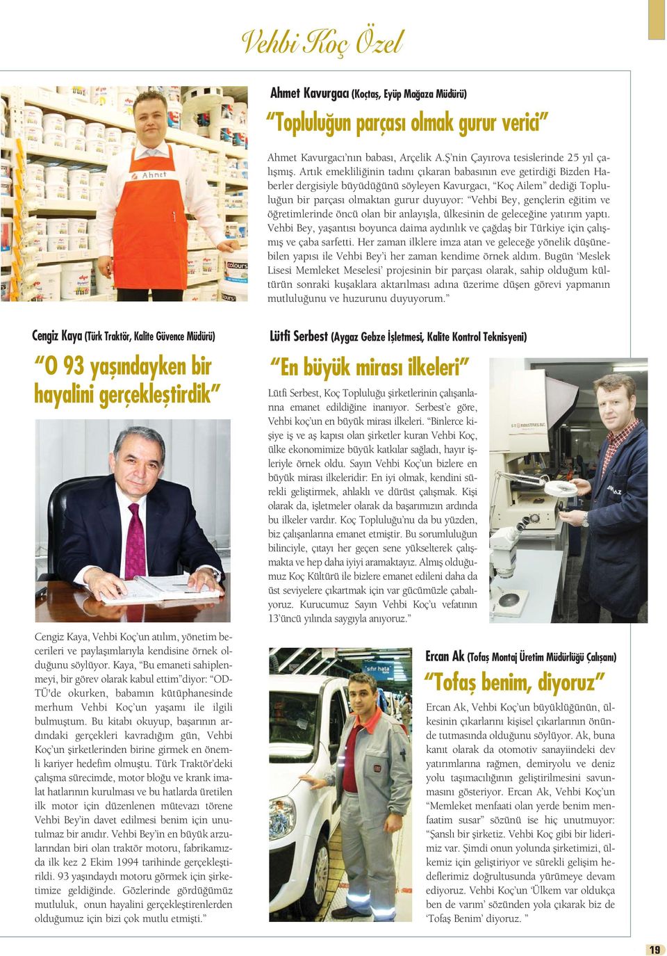 e itim ve ö retimlerinde öncü olan bir anlay flla, ülkesinin de gelece ine yat r m yapt. Vehbi Bey, yaflant s boyunca daima ayd nl k ve ça dafl bir Türkiye için çal flm fl ve çaba sarfetti.