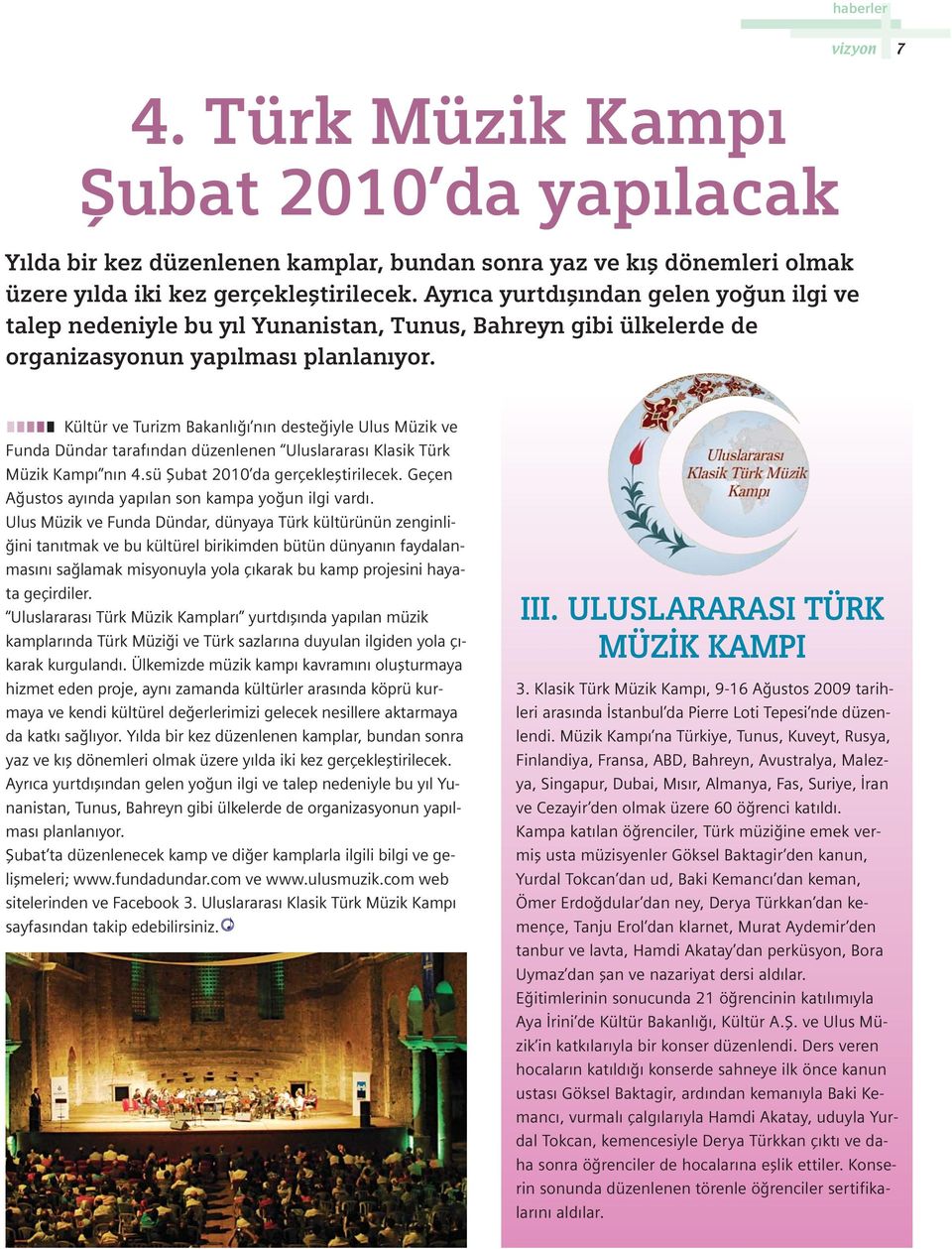 Kültür ve Turizm Bakanl n n deste iyle Ulus Müzik ve Funda Dündar taraf ndan düzenlenen Uluslararas Klasik Türk Müzik Kamp n n 4.sü fiubat 2010 da gerçeklefltirilecek.