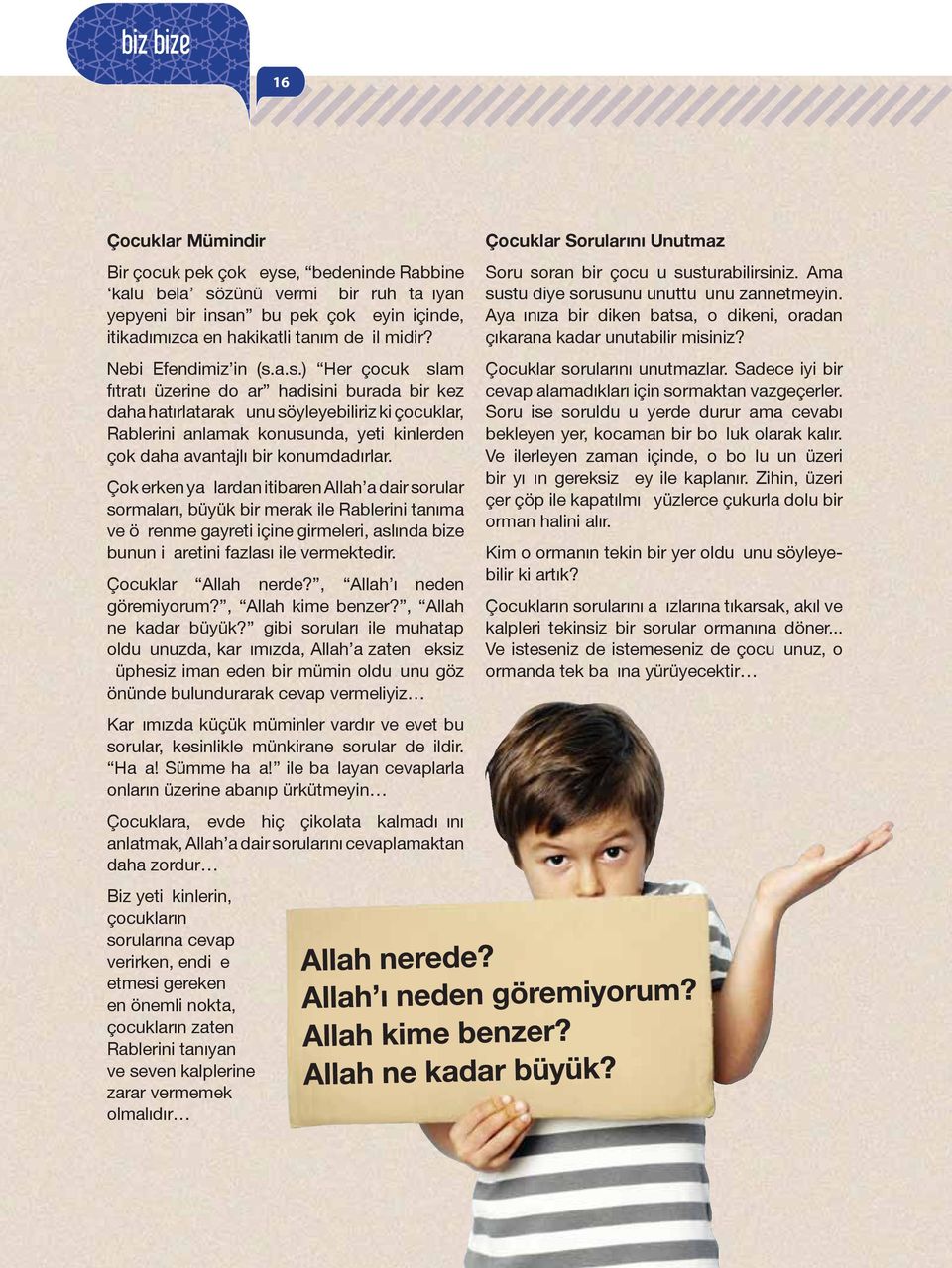 a.s.) Her çocuk slam fıtratı üzerine doar hadisini burada bir kez daha hatırlatarak unu söyleyebiliriz ki çocuklar, Rablerini anlamak konusunda, yetikinlerden çok daha avantajlı bir konumdadırlar.