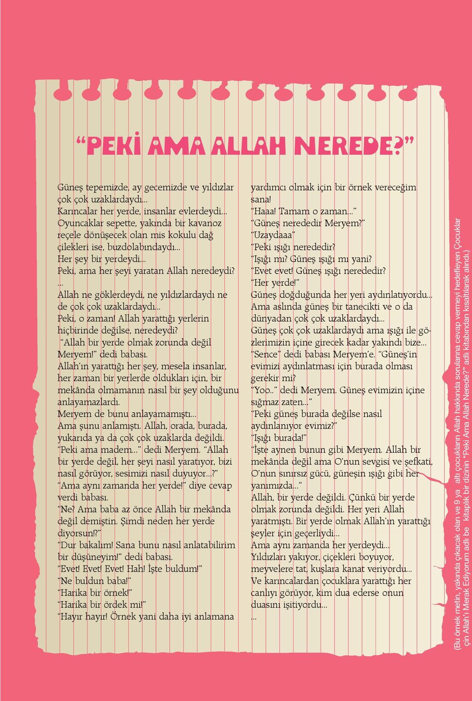 .. Peki, ama her şeyi yaratan Allah neredeydi? Allah ne göklerdeydi, ne yıldızlardaydı ne de çok çok uzaklardaydı... Peki, o zaman! Allah yarattığı yerlerin hiçbirinde değilse, neredeydi?