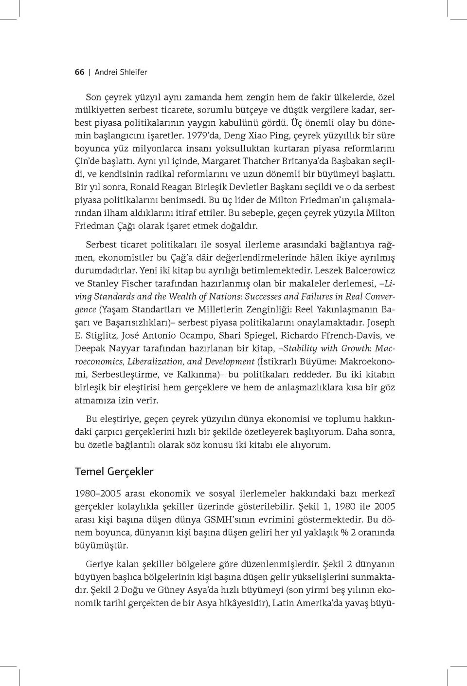 1979 da, Deng Xiao Ping, çeyrek yüzyıllık bir süre boyunca yüz milyonlarca insanı yoksulluktan kurtaran piyasa reformlarını Çin de başlattı.