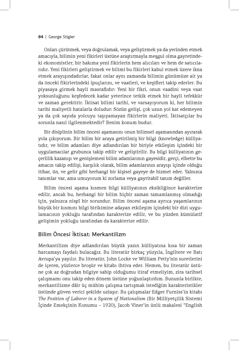 Yeni fikirleri geliştirmek ve bilimi bu fikirleri kabul etmek üzere ikna etmek arayışındadırlar, fakat onlar aynı zamanda bilimin günümüze ait ya da önceki fikirlerindeki ipuçlarını, ve vaatleri, ve