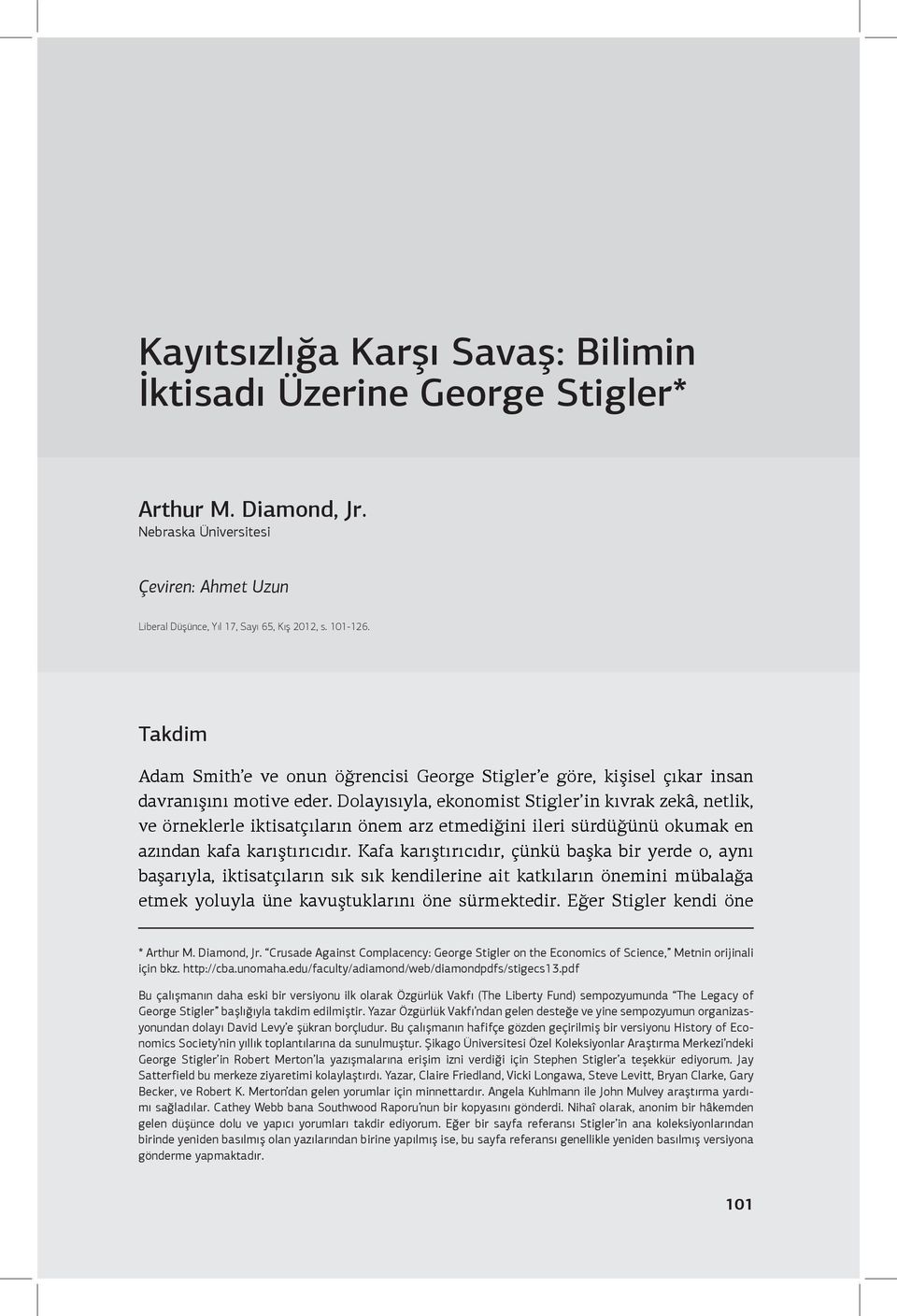 Dolayısıyla, ekonomist Stigler in kıvrak zekâ, netlik, ve örneklerle iktisatçıların önem arz etmediğini ileri sürdüğünü okumak en azından kafa karıştırıcıdır.