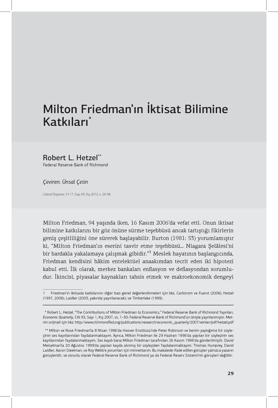 Burton (1981: 53) yorumlamıştır ki, Milton Friedman ın eserini tasvir etme teşebbüsü Niagara Şelâlesi ni bir bardakla yakalamaya çalışmak gibidir.