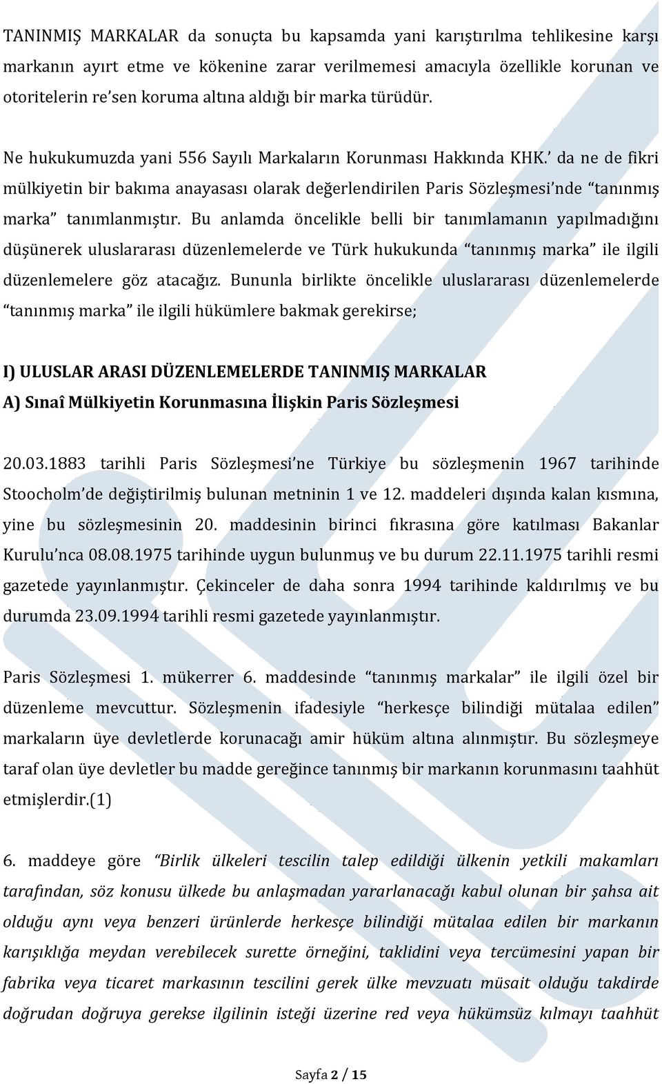 da ne de fikri mülkiyetin bir bakıma anayasası olarak değerlendirilen Paris Sözleşmesi nde tanınmış marka tanımlanmıştır.