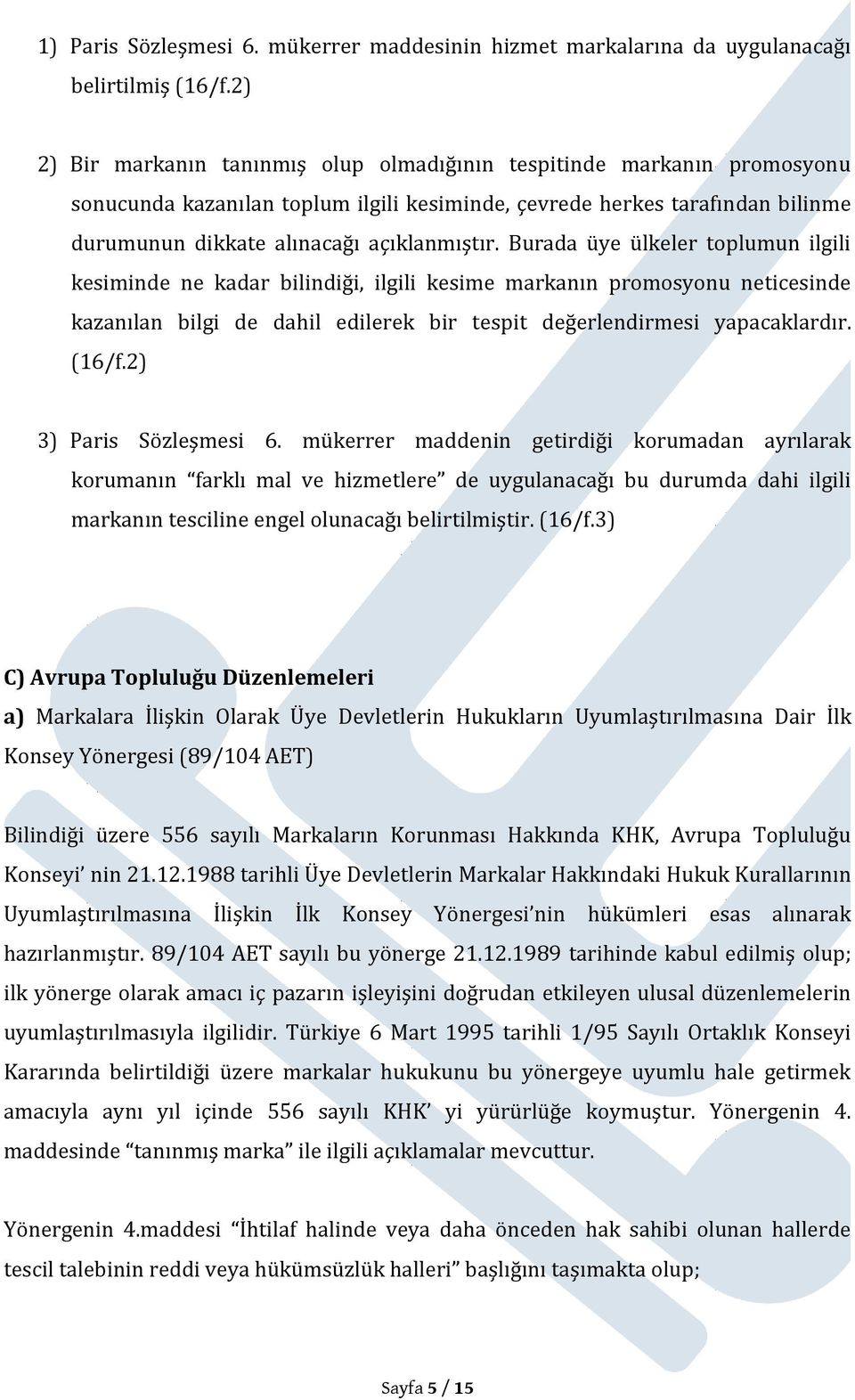 Burada üye ülkeler toplumun ilgili kesiminde ne kadar bilindiği, ilgili kesime markanın promosyonu neticesinde kazanılan bilgi de dahil edilerek bir tespit değerlendirmesi yapacaklardır. (16/f.