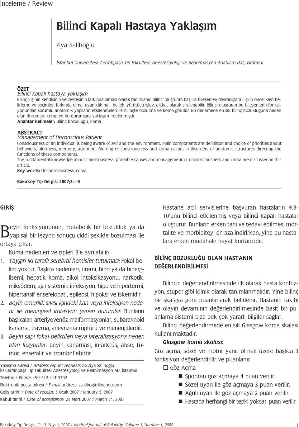 Bilinci oluflturan bafll ca bileflenler; davran fllara iliflkin öncelikleri belirleme ve seçimler, fark nda olma, uyan kl k hali, bellek, yürütücü ifllev, dikkat olarak s ralanabilir.