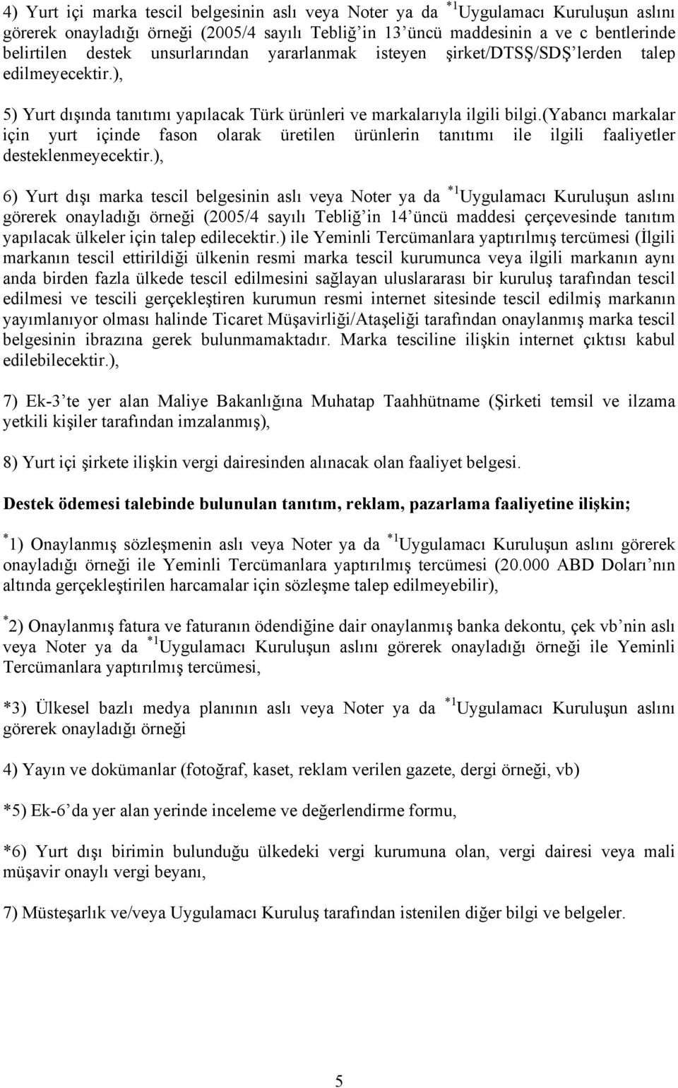 (yabancı markalar için yurt içinde fason olarak üretilen ürünlerin tanıtımı ile ilgili faaliyetler desteklenmeyecektir.