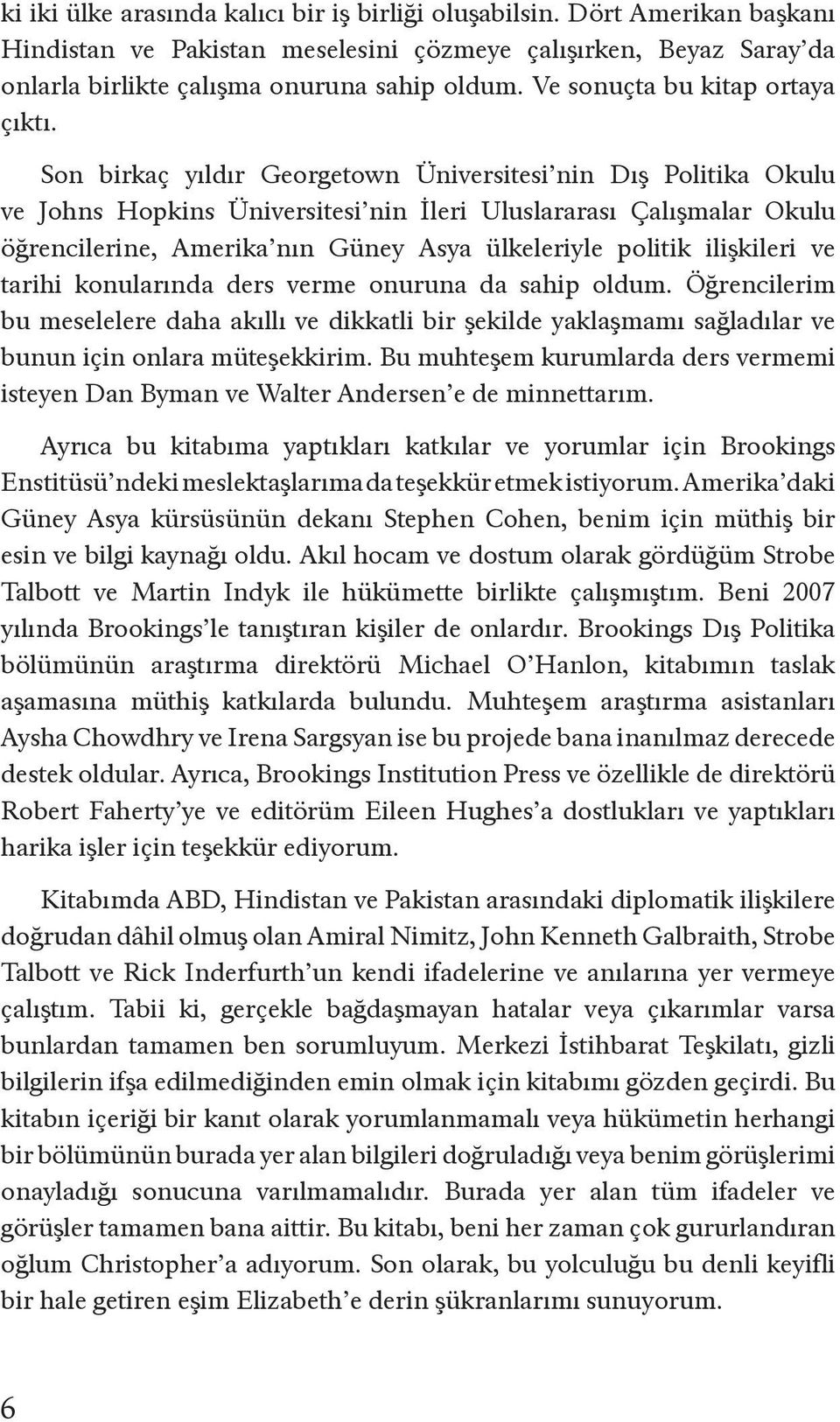 Son birkaç yıldır Georgetown Üniversitesi nin Dış Politika Okulu ve Johns Hopkins Üniversitesi nin İleri Uluslararası Çalışmalar Okulu öğrencilerine, Amerika nın Güney Asya ülkeleriyle politik