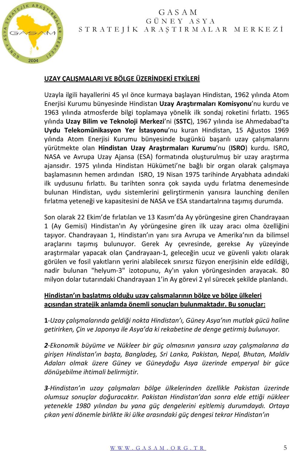 1965 yılında Uzay Bilim ve Teknoloji Merkezi ni (SSTC), 1967 yılında ise Ahmedabad ta Uydu Telekomünikasyon Yer İstasyonu nu kuran Hindistan, 15 Ağustos 1969 yılında Atom Enerjisi Kurumu bünyesinde