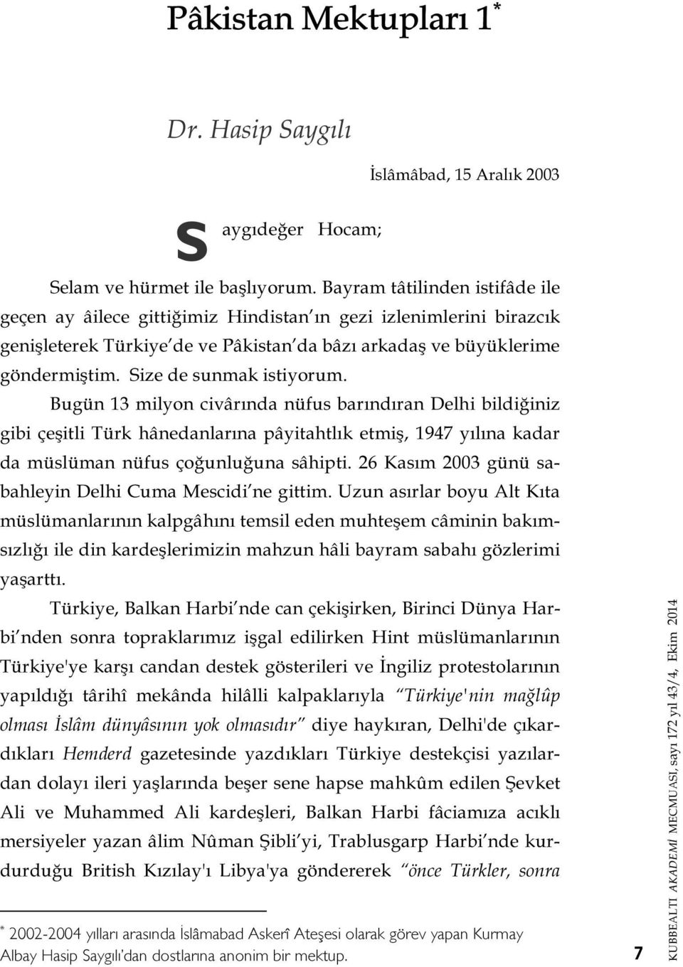 Size de sunmak istiyorum. Bugün 13 milyon civârında nüfus barındıran Delhi bildiğiniz gibi çeşitli Türk hânedanlarına pâyitahtlık etmiş, 1947 yılına kadar da müslüman nüfus çoğunluğuna sâhipti.