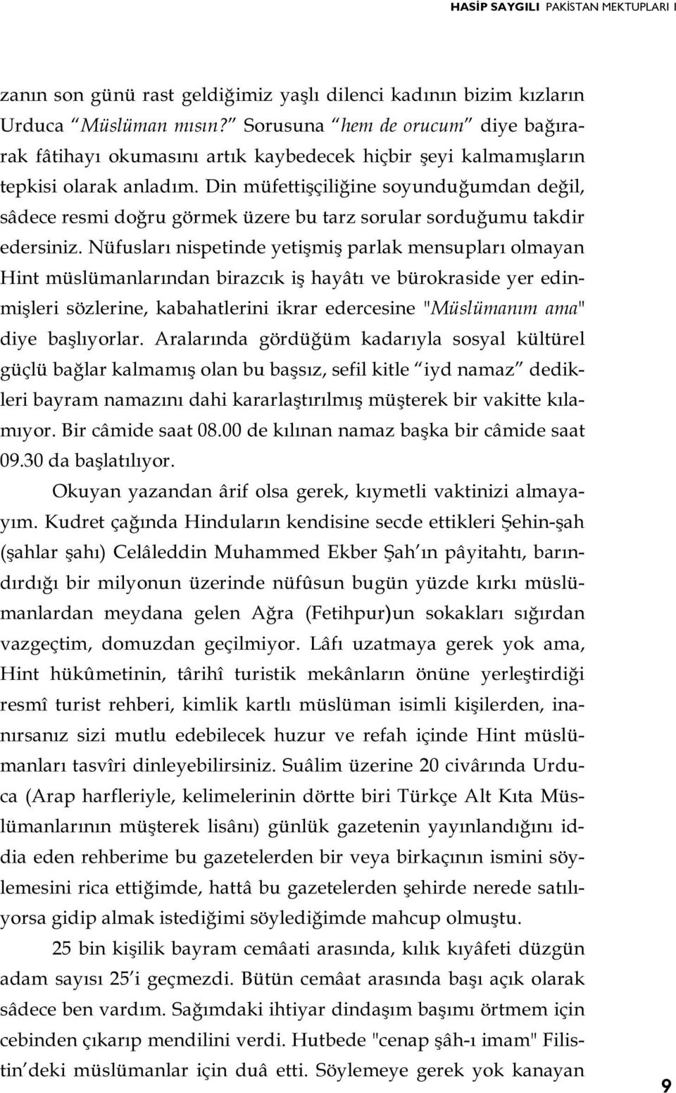 Din müfettişçiliğine soyunduğumdan değil, sâdece resmi doğru görmek üzere bu tarz sorular sorduğumu takdir edersiniz.