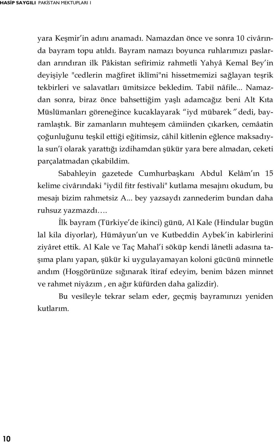 ümitsizce bekledim. Tabiî nâfile... Namazdan sonra, biraz önce bahsettiğim yaşlı adamcağız beni Alt Kıta Müslümanları göreneğince kucaklayarak iyd mübarek dedi, bayramlaştık.