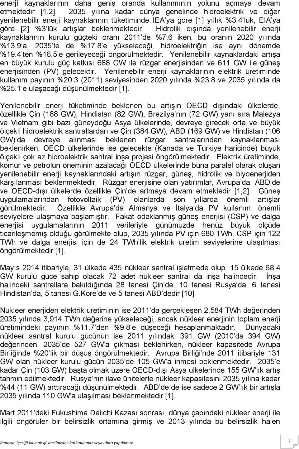 Hidrolik dışında yenilenebilir enerji kaynaklarının kurulu güçteki oranı 2011 de %7.6 iken, bu oranın 2020 yılında %13.9 a, 2035 te de %17.8 e yükseleceği, hidroelektriğin ise aynı dönemde %19.