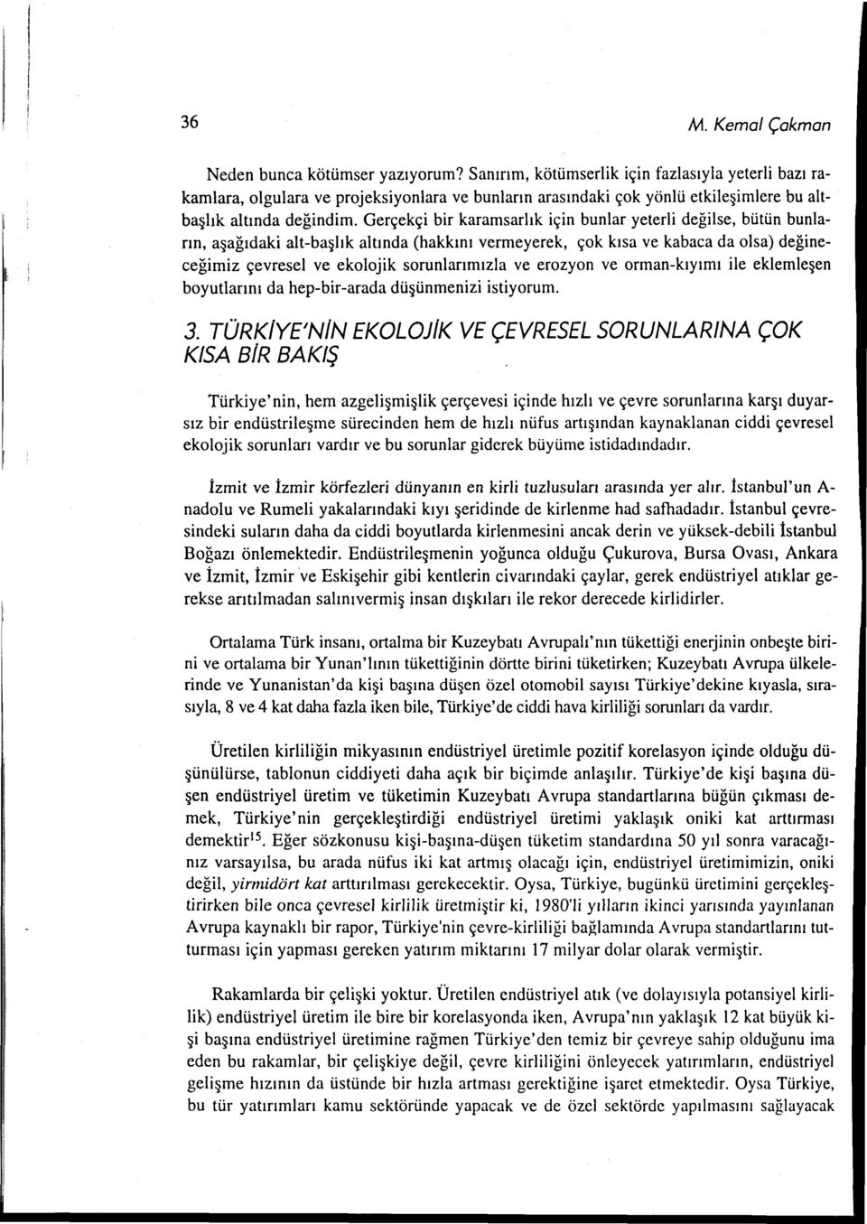 Gerçekçi bir karamsarlık için bunlar yeterli değilse, bütün bunların, aşağıdaki alt-başlık altında (hakkını vermeyerek, çok kısa ve kabaca da olsa) değineceğimiz çevresel ve ekolojik sorunlarımızia