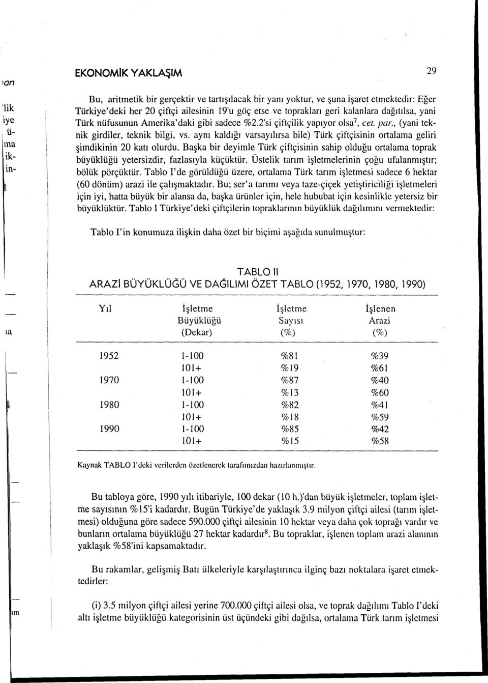 aynı kaldığı varsayılırsa bile) Türk çiftçisinin ortalama geliri şimdikinin 20 katı olurdu. Başka bir deyimle Türk çiftçisinin sahip olduğu ortalama toprak büyüklüğü yetersizdir, fazlasıyla küçüktür.