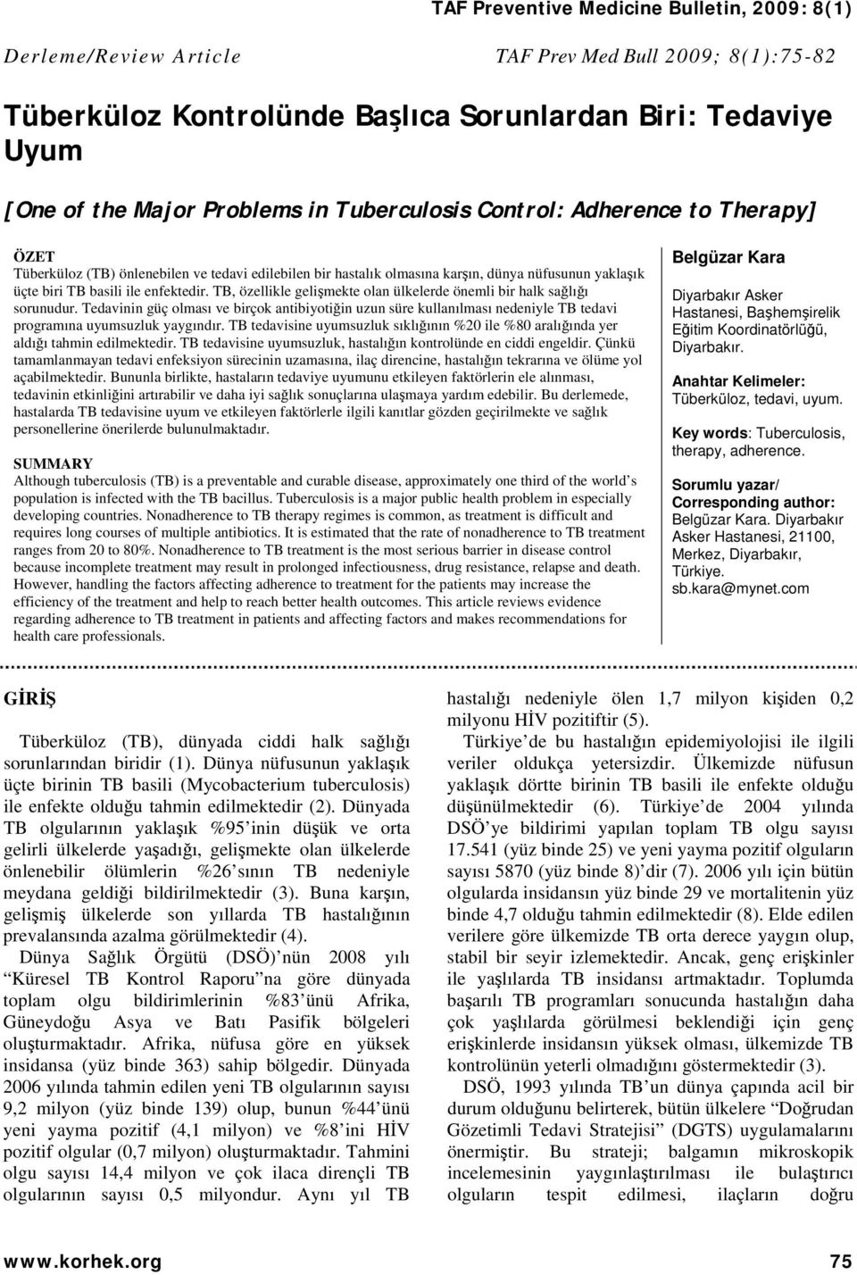 TB, özellikle gelişmekte olan ülkelerde önemli bir halk sağlığı sorunudur. Tedavinin güç olması ve birçok antibiyotiğin uzun süre kullanılması nedeniyle TB tedavi programına uyumsuzluk yaygındır.