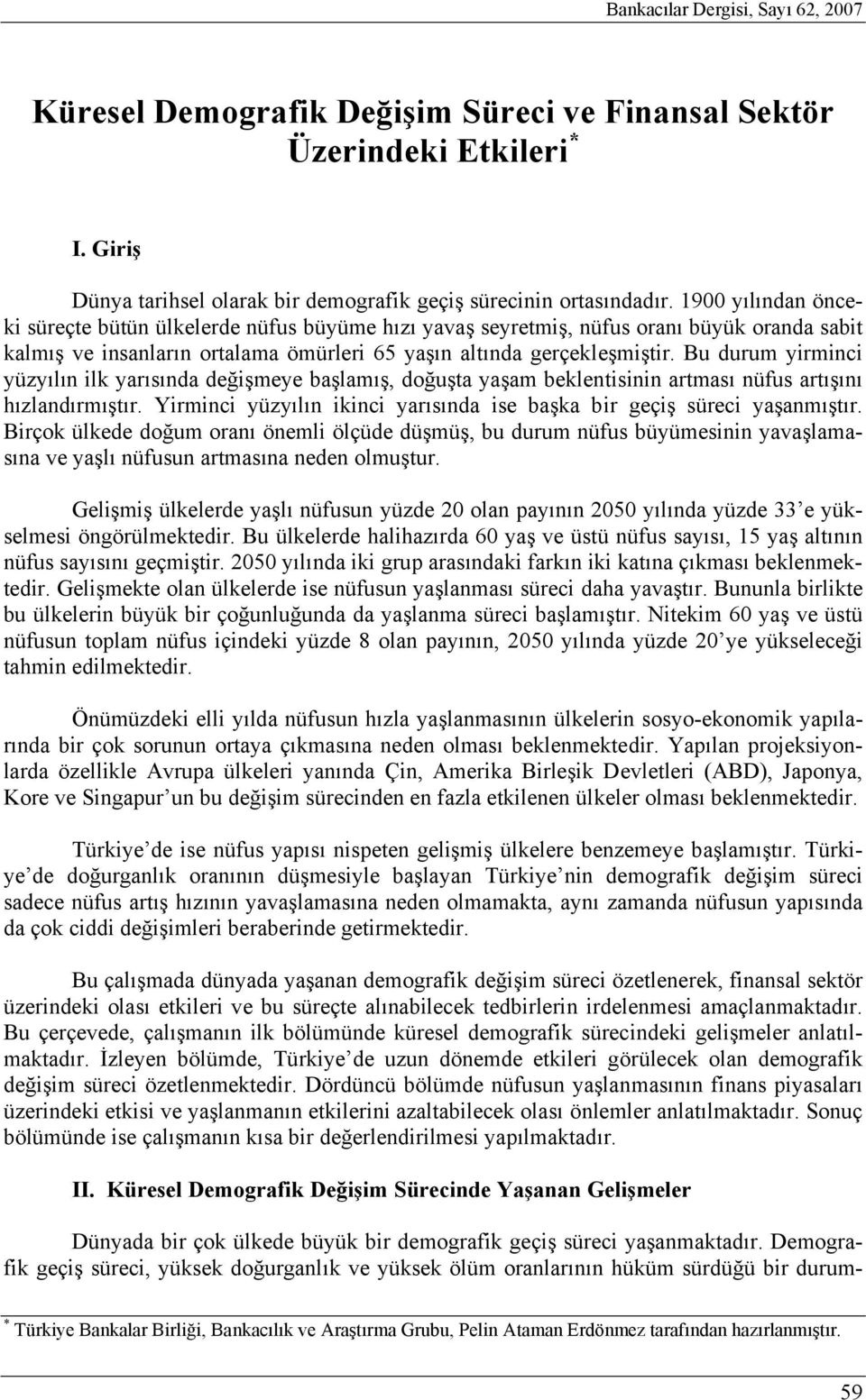 Bu durum yirminci yüzyılın ilk yarısında değişmeye başlamış, doğuşta yaşam beklentisinin artması nüfus artışını hızlandırmıştır.