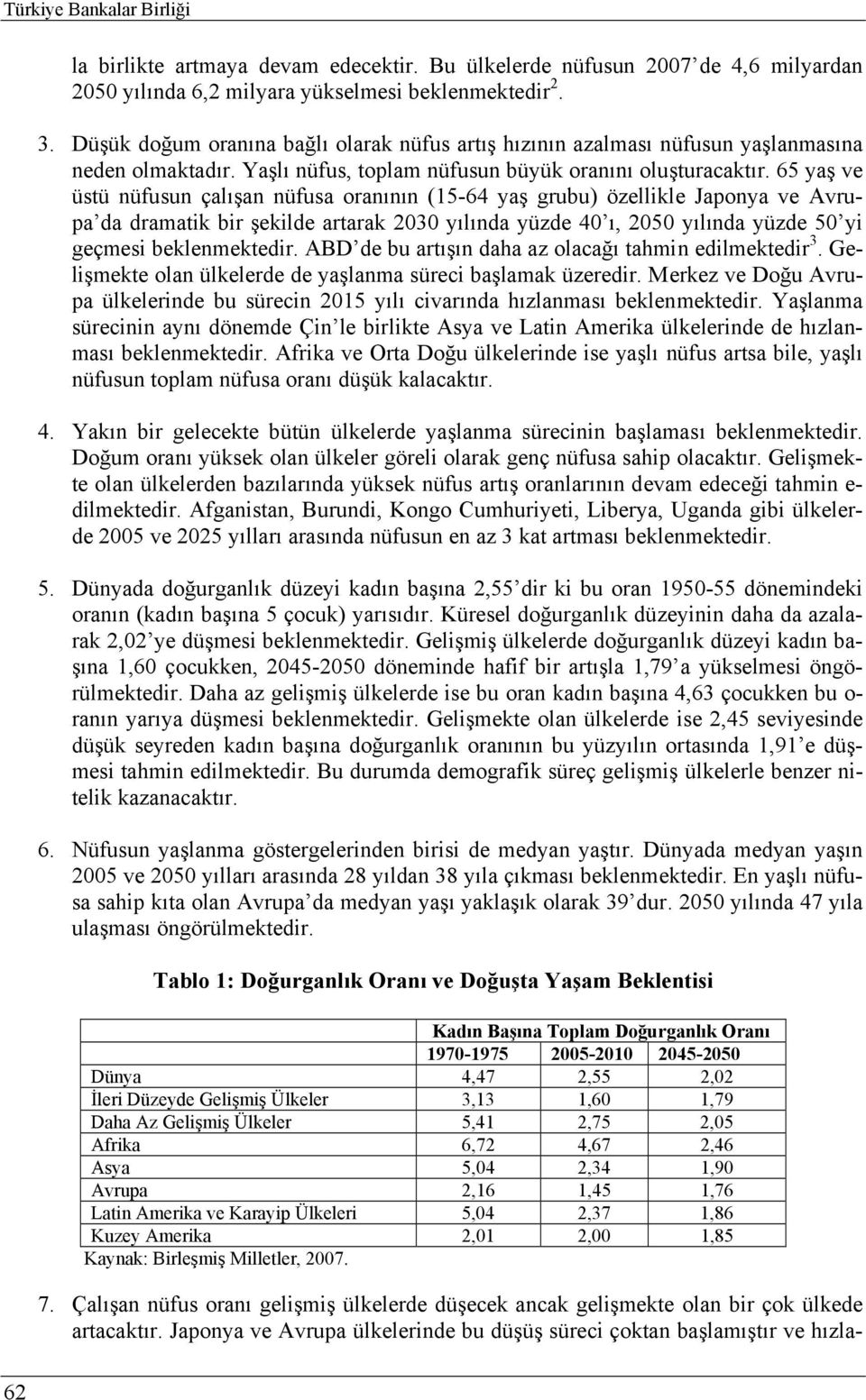 65 yaş ve üstü nüfusun çalışan nüfusa oranının (15-64 yaş grubu) özellikle Japonya ve Avrupa da dramatik bir şekilde artarak 2030 yılında yüzde 40 ı, 2050 yılında yüzde 50 yi geçmesi beklenmektedir.