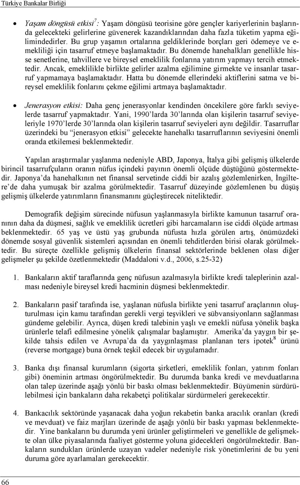 Bu dönemde hanehalkları genellikle hisse senetlerine, tahvillere ve bireysel emeklilik fonlarına yatırım yapmayı tercih etmektedir.