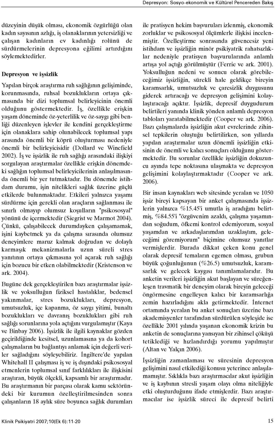 Depresyon ve iþsizlik Yapýlan birçok araþtýrma ruh saðlýðýnýn geliþiminde, korunmasýnda, ruhsal bozukluklarýn ortaya çýkmasýnda bir dizi toplumsal belirleyicinin önemli olduðunu göstermektedir.