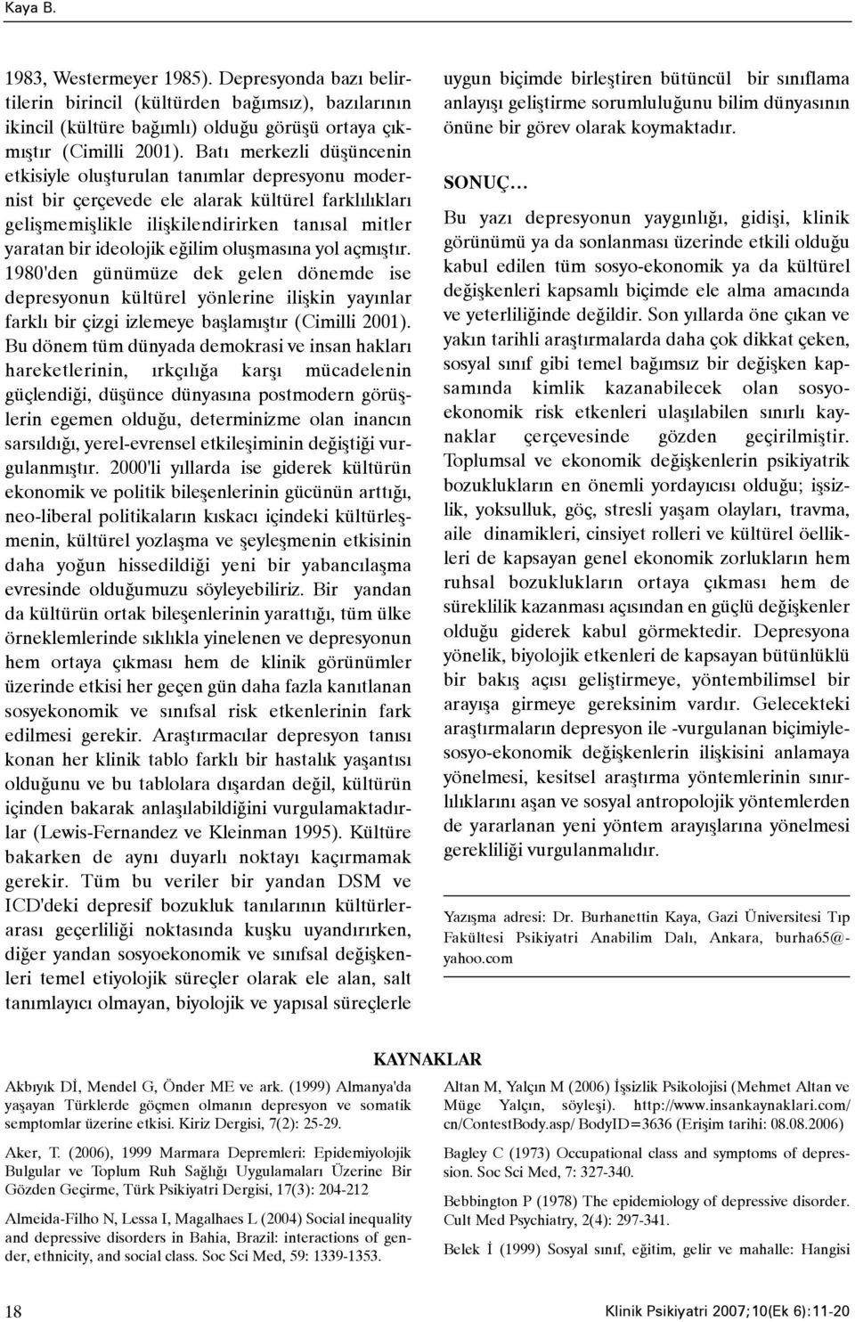 eðilim oluþmasýna yol açmýþtýr. 1980'den günümüze dek gelen dönemde ise depresyonun kültürel yönlerine iliþkin yayýnlar farklý bir çizgi izlemeye baþlamýþtýr (Cimilli 2001).