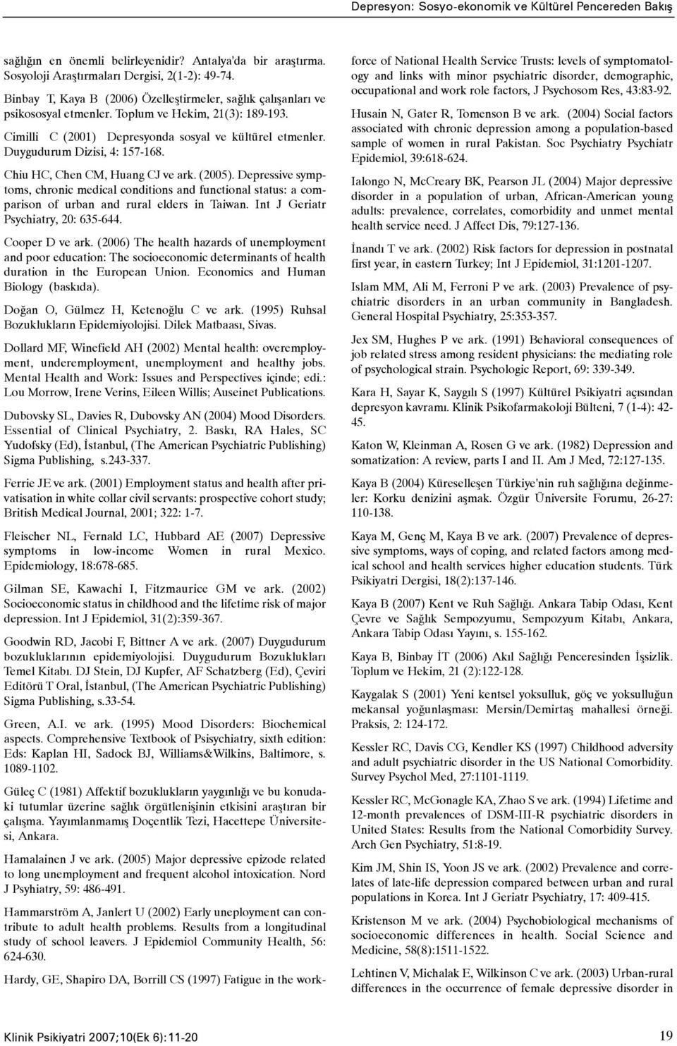 Duygudurum Dizisi, 4: 157-168. Chiu HC, Chen CM, Huang CJ ve ark. (2005). Depressive symptoms, chronic medical conditions and functional status: a comparison of urban and rural elders in Taiwan.