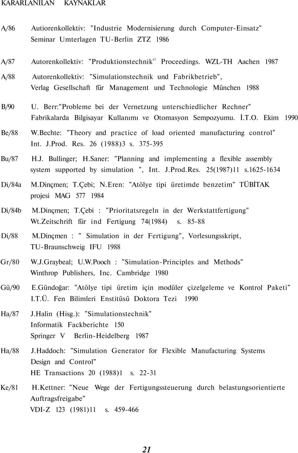 Berr:"Probleme bei der Vernetzung unterschiedlicher Rechner" Fabrikalarda Bilgisayar Kullanımı ve Otomasyon Sempozyumu. İ.T.O. Ekim 1990 Be/88 Bu/87 Di/84a Di/84b Di/88 Gr/80 Gü/90 Ha/87 Ha/88 Ke/81 W.