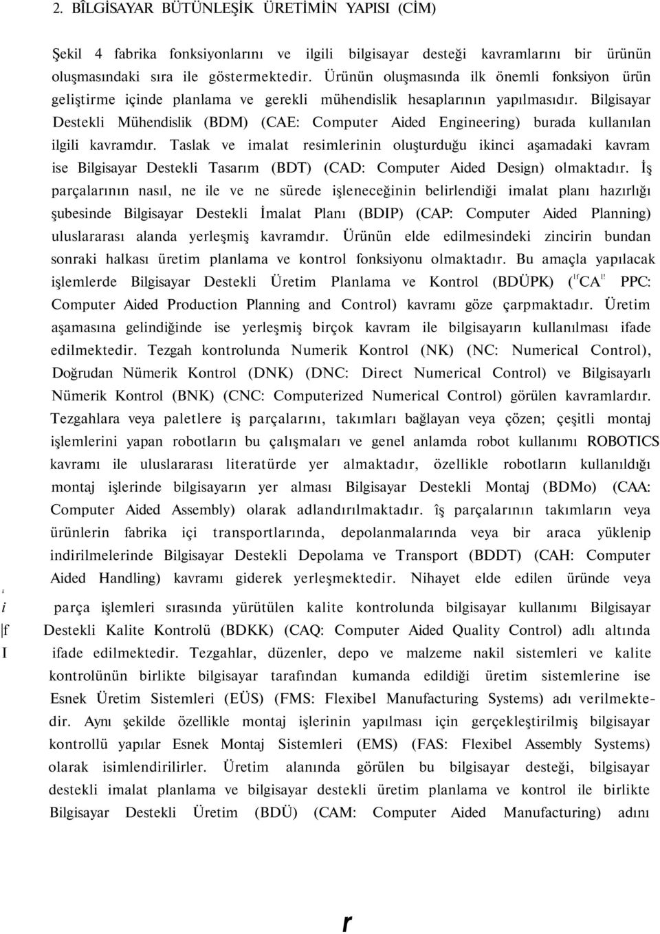 Bilgisayar Destekli Mühendislik (BDM) (CAE: Computer Aided Engineering) burada kullanılan ilgili kavramdır.