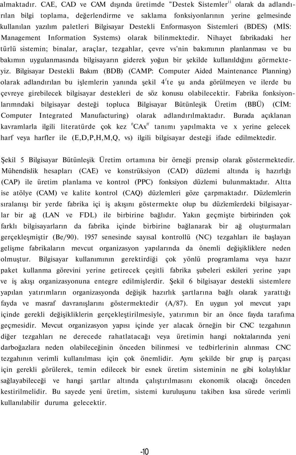 Destekli Enformasyon Sistemleri (BDES) (MİS: Management Information Systems) olarak bilinmektedir.