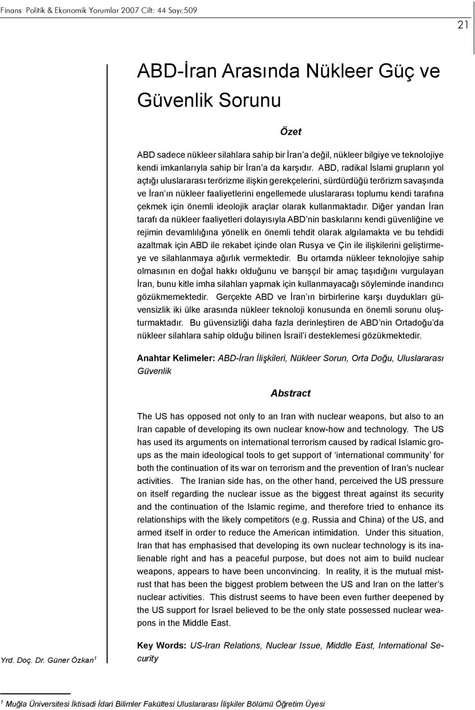 ABD, radikal İslami grupların yol açtığı uluslararası terörizme ilişkin gerekçelerini, sürdürdüğü terörizm savaşında ve İran ın nükleer faaliyetlerini engellemede uluslararası toplumu kendi tarafına