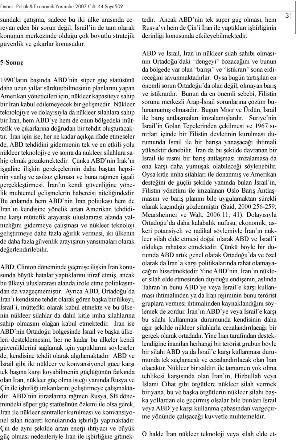 5-Sonuç 1990 ların başında ABD nin süper güç statüsünü daha uzun yıllar sürdürebilmesinin planlarını yapan Amerikan yöneticileri için, nükleer kapasiteye sahip bir İran kabul edilemeyecek bir