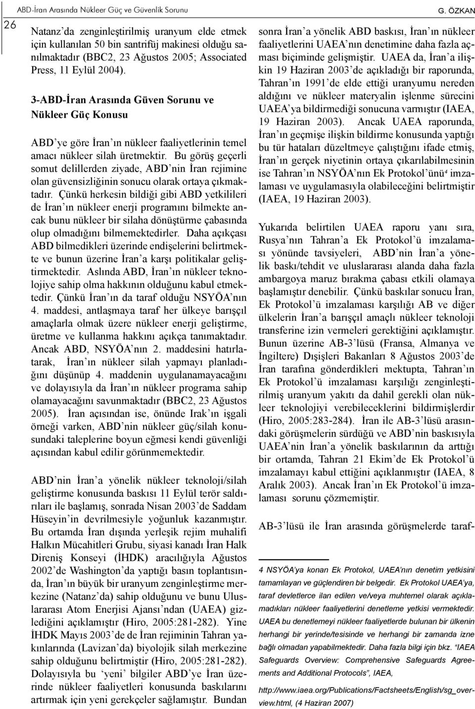 Bu görüş geçerli somut delillerden ziyade, ABD nin İran rejimine olan güvensizliğinin sonucu olarak ortaya çıkmaktadır.