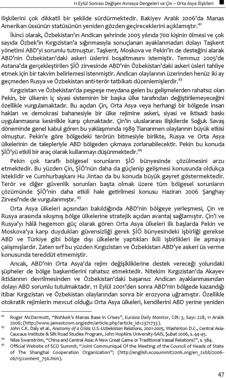 42 İkinci olarak, Özbekistan ın Andican şehrinde 2005 yılında 700 kişinin ölmesi ve çok sayıda Özbek in Kırgızistan a sığınmasıyla sonuçlanan ayaklanmadan dolayı Taşkent yönetimi ABD yi sorumlu