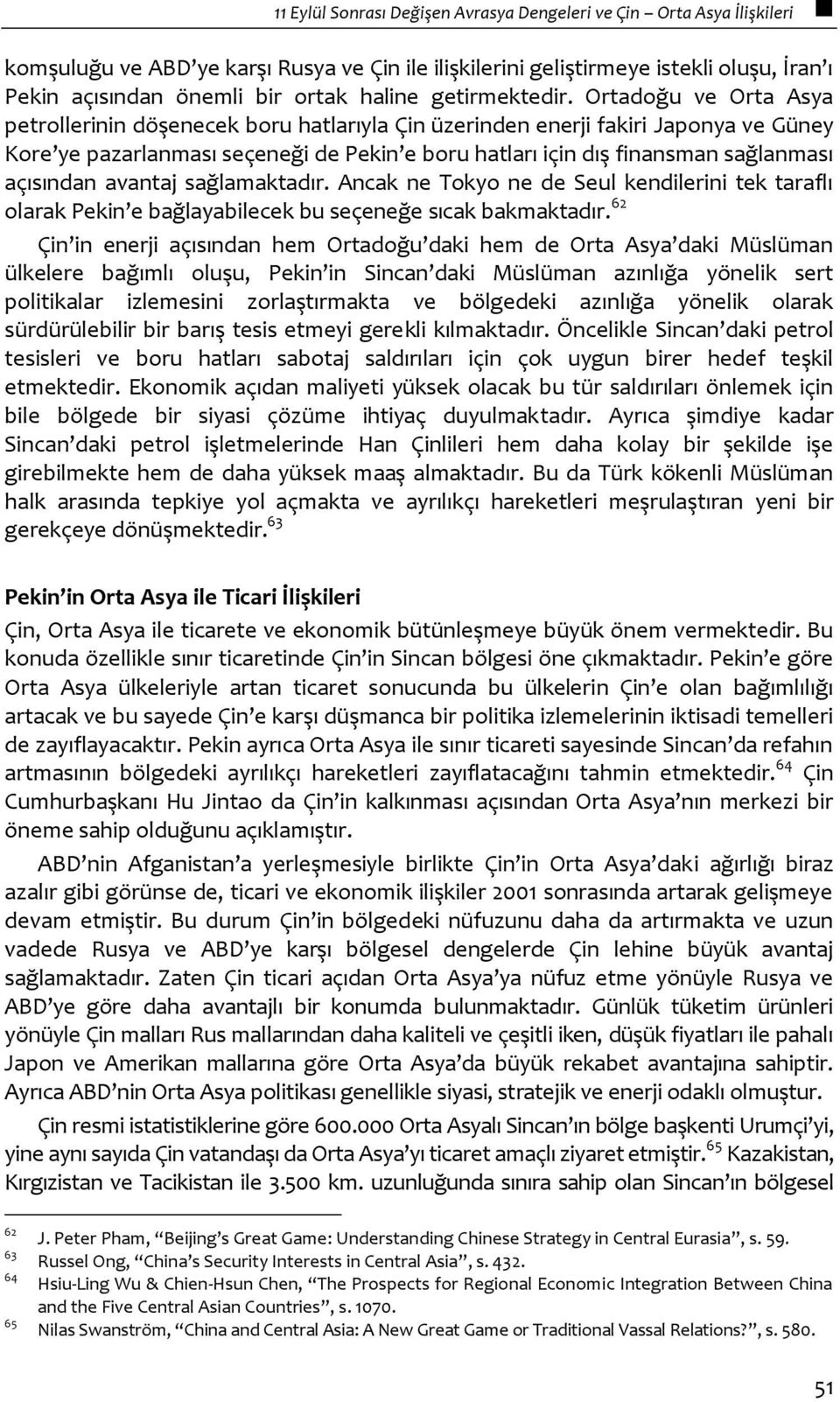 Ortadoğu ve Orta Asya petrollerinin döşenecek boru hatlarıyla Çin üzerinden enerji fakiri Japonya ve Güney Kore ye pazarlanması seçeneği de Pekin e boru hatları için dış finansman sağlanması