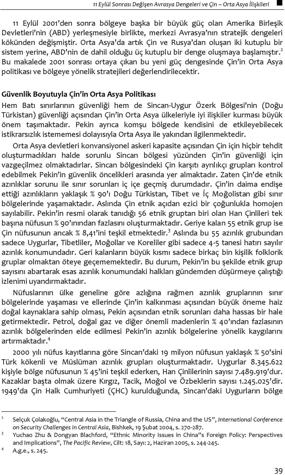 2 Bu makalede 2001 sonrası ortaya çıkan bu yeni güç dengesinde Çin in Orta Asya politikası ve bölgeye yönelik stratejileri değerlendirilecektir.