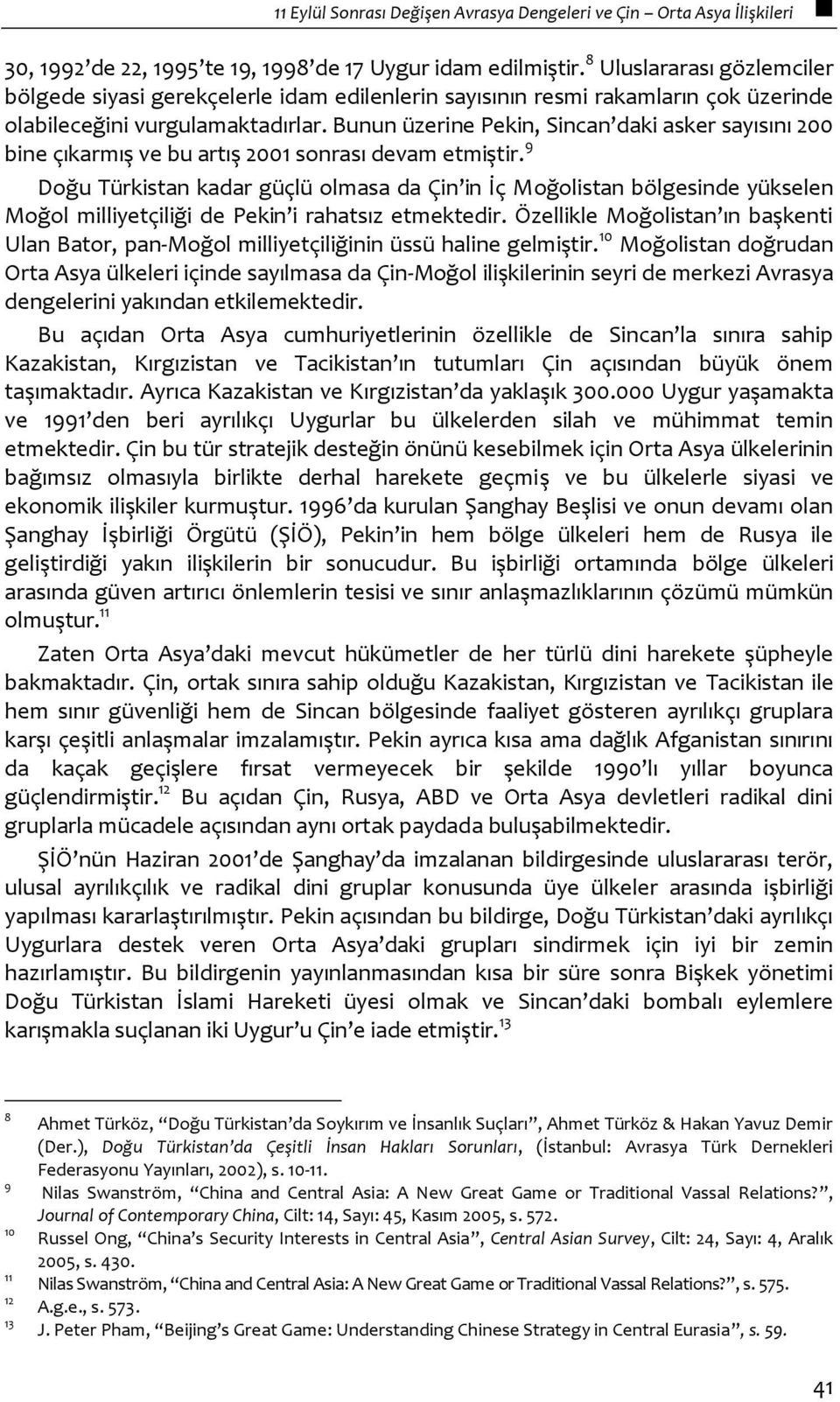 Bunun üzerine Pekin, Sincan daki asker sayısını 200 bine çıkarmış ve bu artış 2001 sonrası devam etmiştir.