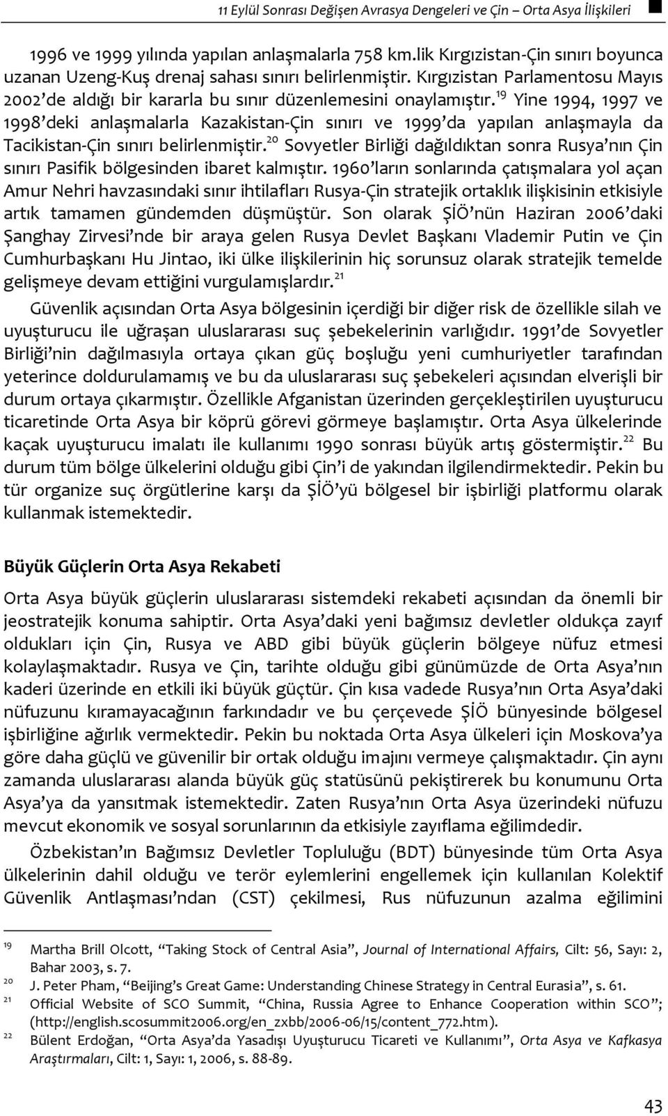 19 Yine 1994, 1997 ve 1998 deki anlaşmalarla Kazakistan-Çin sınırı ve 1999 da yapılan anlaşmayla da Tacikistan-Çin sınırı belirlenmiştir.